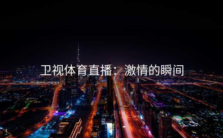 卫视体育直播：激情的瞬间