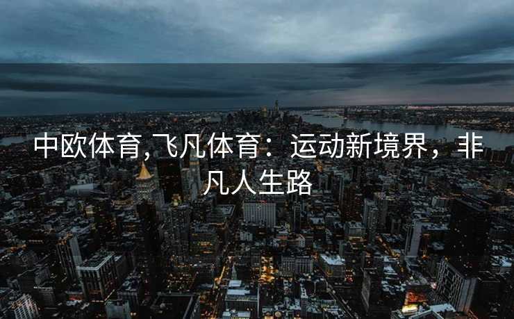 中欧体育,飞凡体育:运动新境界,非凡人生路