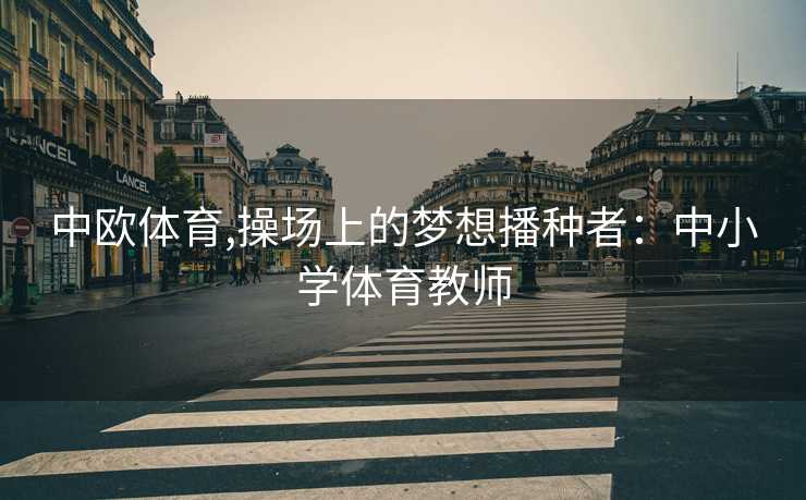 中欧体育,操场上的梦想播种者:中小学体育教师