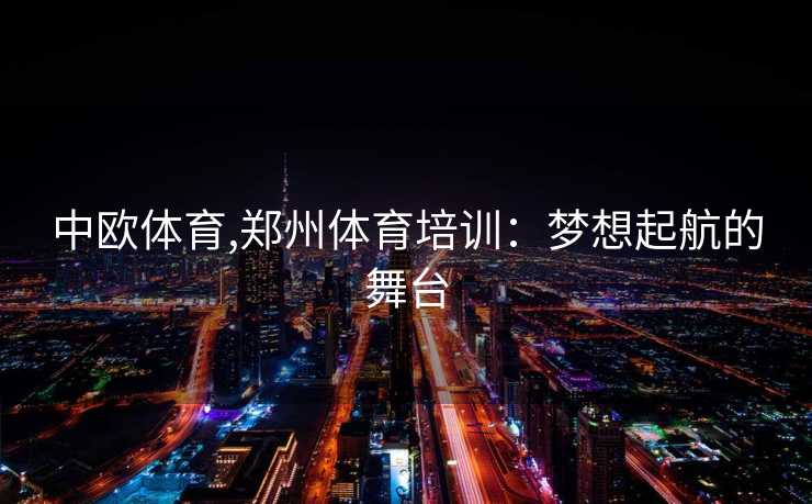 中欧体育,郑州体育培训：梦想起航的舞台