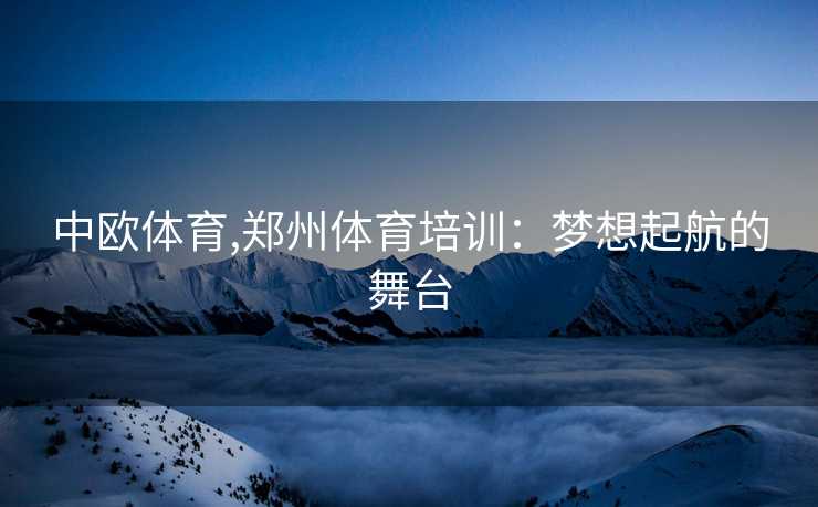 中欧体育,郑州体育培训:梦想起航的舞台