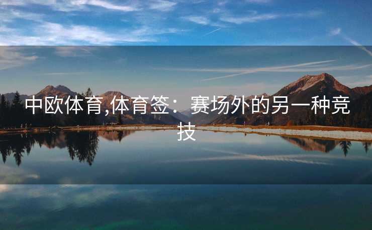 中欧体育,体育签：赛场外的另一种竞技