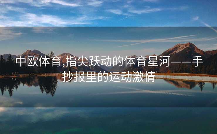 中欧体育,指尖跃动的体育星河——手抄报里的运动激情