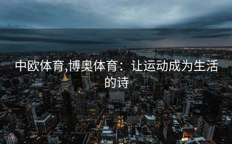中欧体育,博奥体育：让运动成为生活的诗